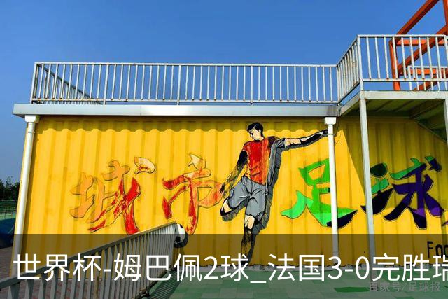 世界杯-姆巴佩2球 法国3-0完胜瑞典将战巴拉圭