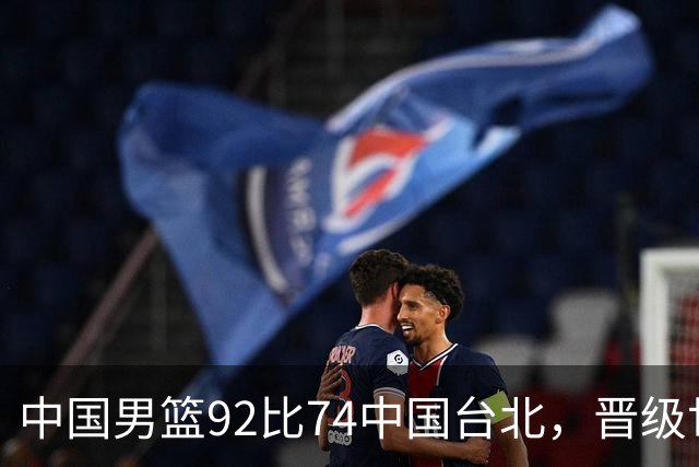 中国男篮92比74中国台北，晋级世预赛第二阶段