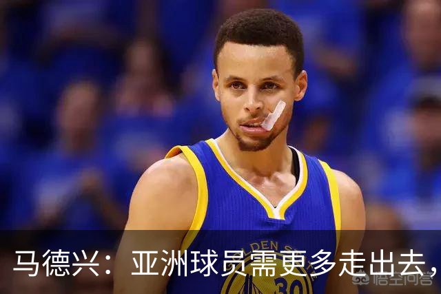 马德兴：亚洲球员需更多走出去，走向欧洲对中国足球也适用