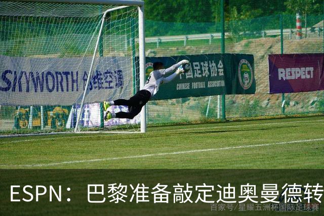 ESPN：巴黎准备敲定迪奥曼德转会，费用约1亿欧元+潜在浮动奖金